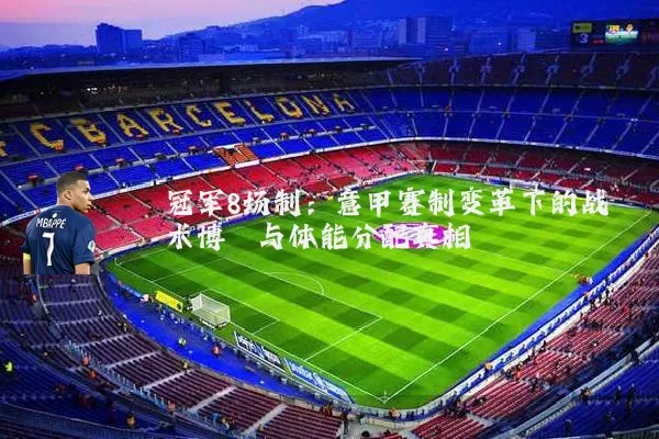 冠军8场制：意甲赛制变革下的战术博弈与体能分配真相
