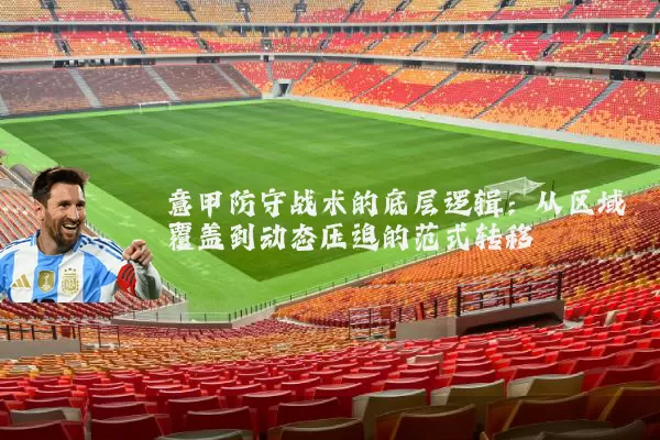 意甲防守战术的底层逻辑:从区域覆盖到动态压迫的范式转移