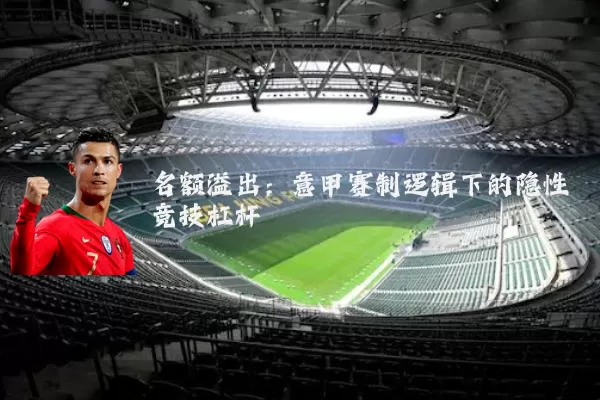 名额溢出：意甲赛制逻辑下的隐性竞技杠杆