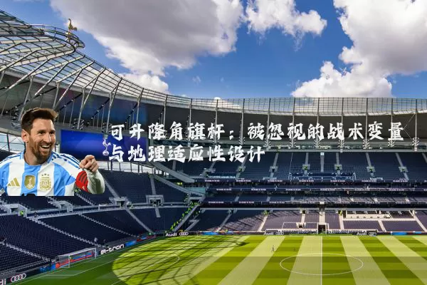 可升降角旗杆:被忽视的战术变量与地理适应性设计