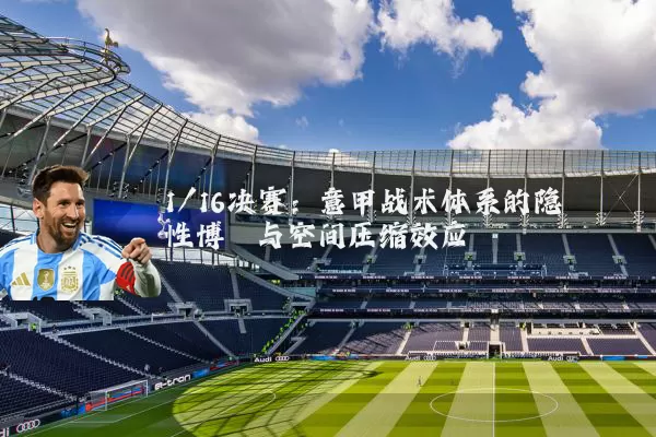 1/16决赛：意甲战术体系的隐性博弈与空间压缩效应