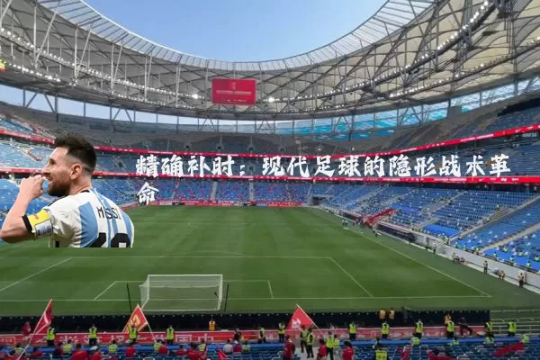 精确补时：现代足球的隐形战术革命