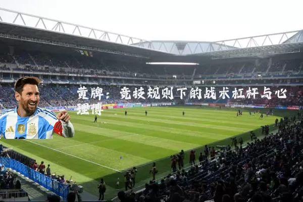 黄牌：竞技规则下的战术杠杆与心理博弈
