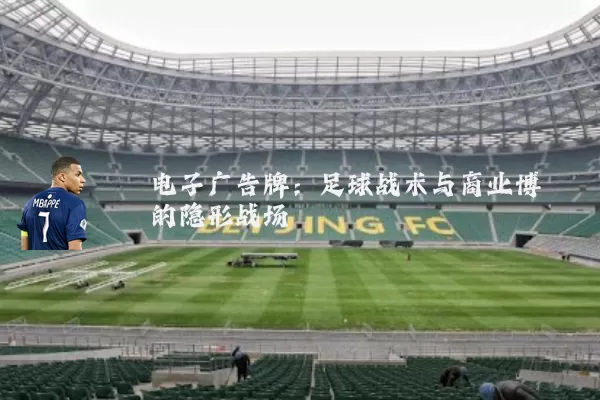 电子广告牌:足球战术与商业博弈的隐形战场